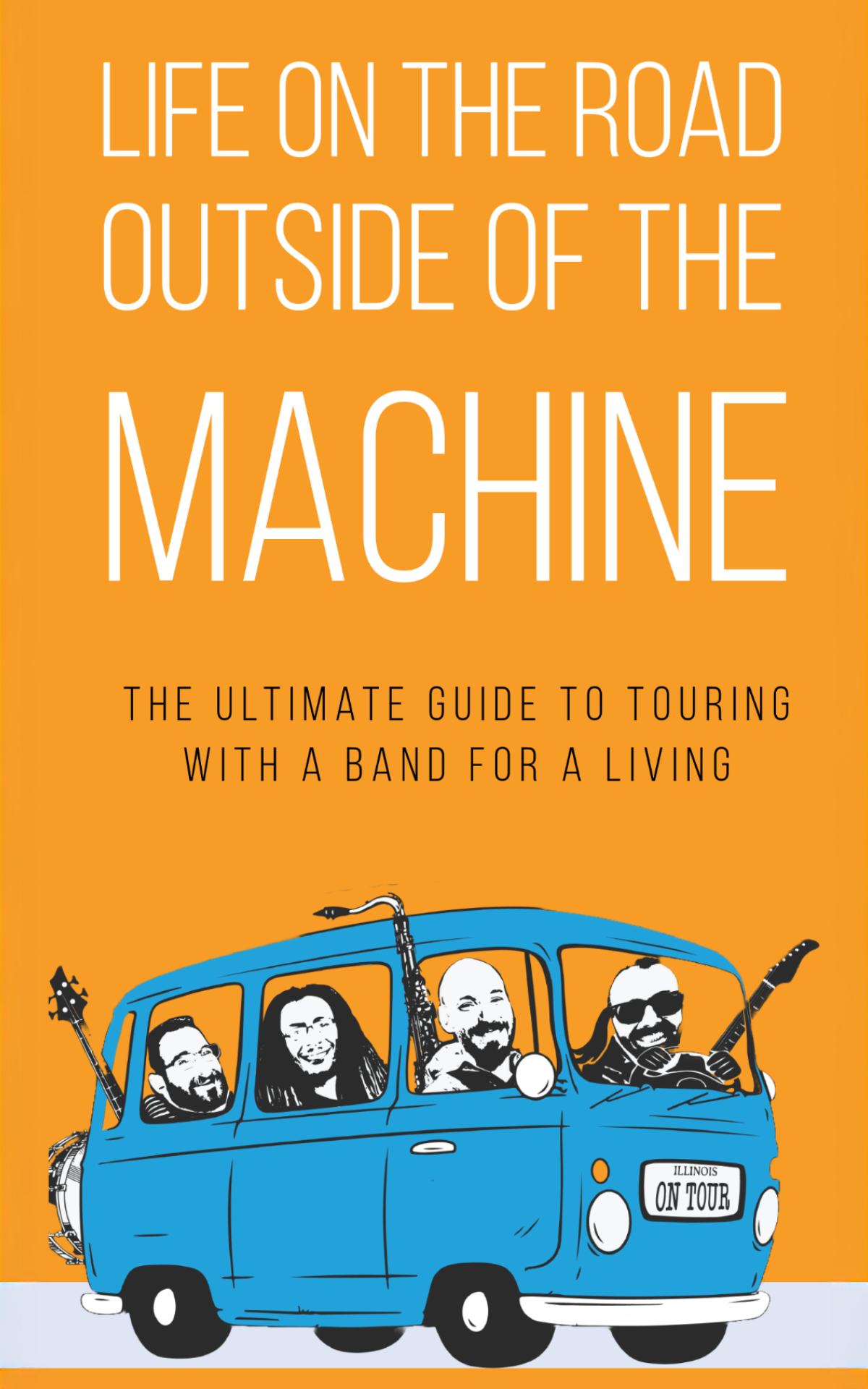 Life on the Road Outside of the Machine - The Ultimate Guide to Touring with a Band for a Living